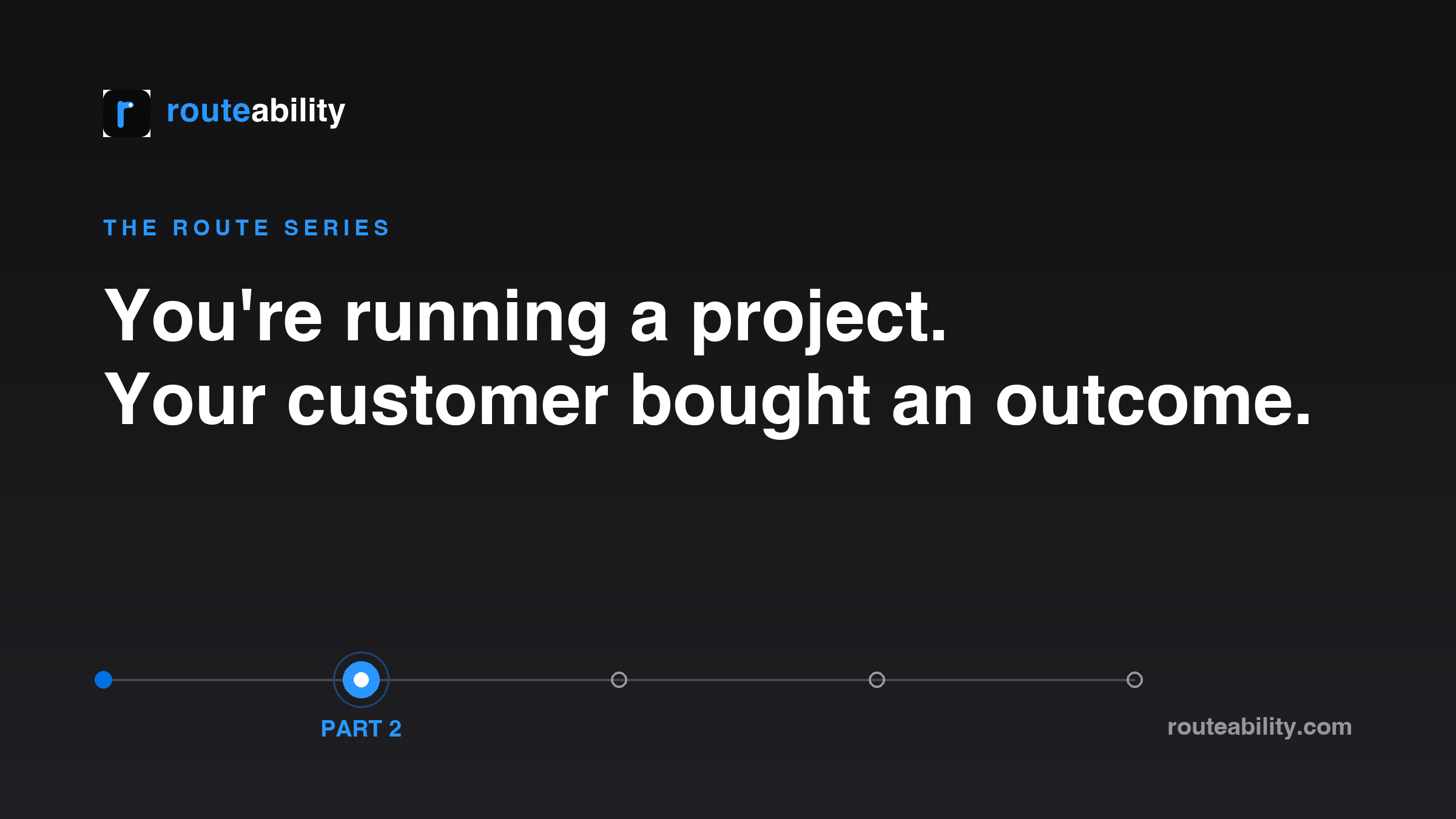 Part 2 — You're Running a Project. Your Customer Bought an Outcome.