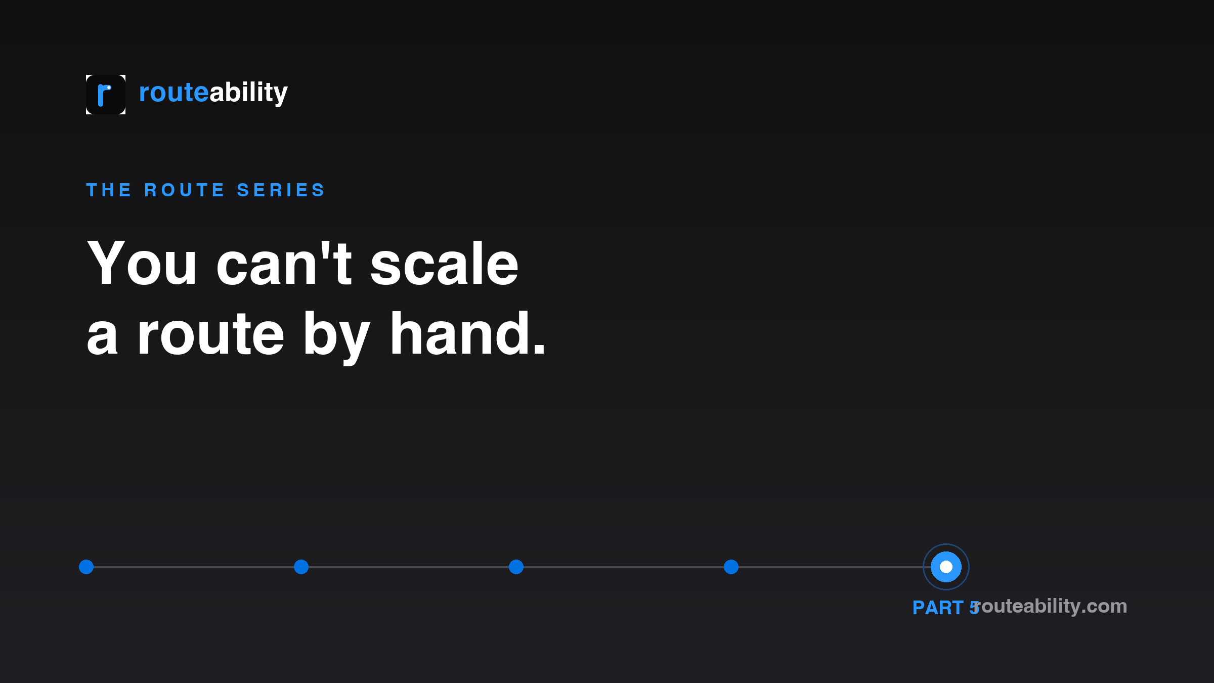 Part 5 — You Can't Scale a Route by Hand.